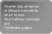 Chanter play all manner
of different instruments, 
which include
Paul Hathway mandolas 
and 
Tim Marten guitars